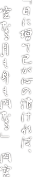 「日に増て己が心の清ければ、空なる月も身も円なる」　円空